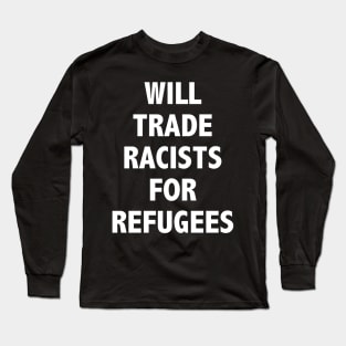 WILL TRADE RACISTS FOR REFUGEES Long Sleeve T-Shirt